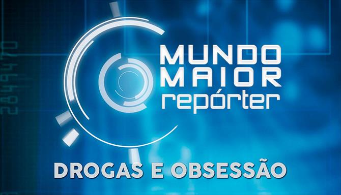 Mundo Maior Repórter -  Drogas e Obsessão