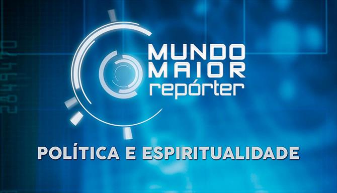 Mundo Maior Repórter - Política e Espiritualidade