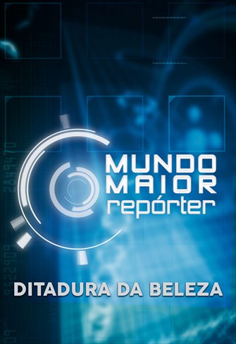 Mundo Maior Repórter - Ditadura da Beleza