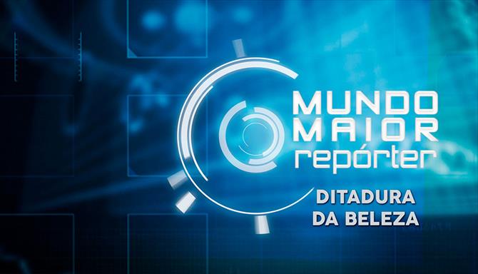 Mundo Maior Repórter - Ditadura da Beleza