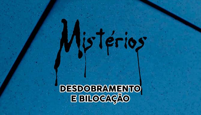 Mistérios - Desdobramento e Bilocação