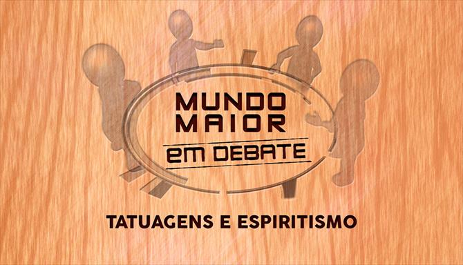 Mundo Maior Debate - Tatuagens e Espiritismo