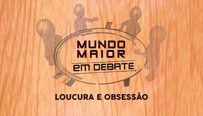 Mundo Maior Debate - Loucura e Obsessão