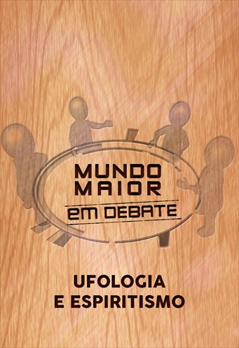 Mundo Maior Debate - Ufologia e Espiritismo