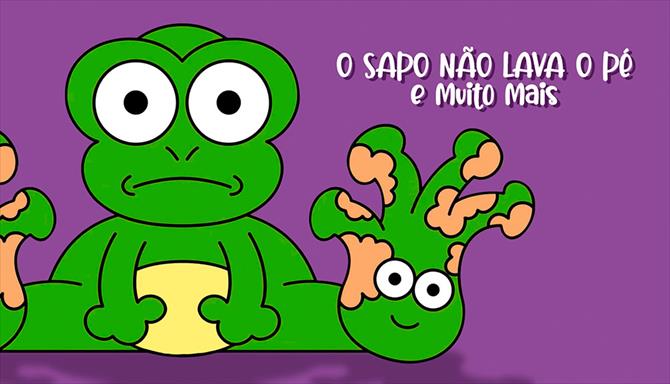 O Sapo Não Lava o Pé e Muito Mais