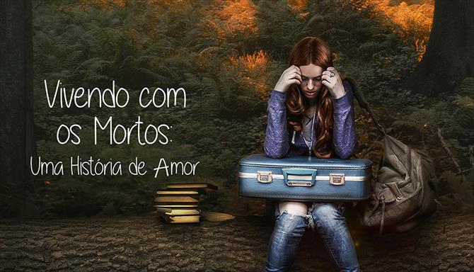 Vivendo com os Mortos: Uma História de Amor